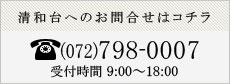 清和台へのお問い合わせ | 072-798-0007 | 受付時間：9:00～18:00